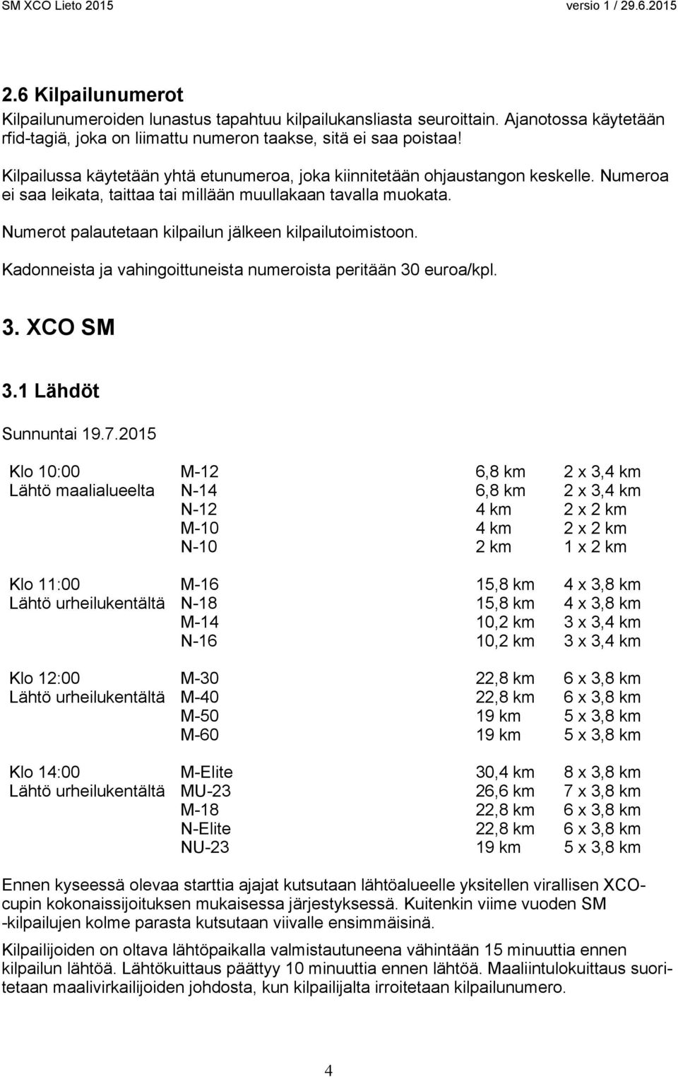 Numerot palautetaan kilpailun jälkeen kilpailutoimistoon. Kadonneista ja vahingoittuneista numeroista peritään 30 euroa/kpl. 3. XCO SM 3.1 Lähdöt Sunnuntai 19.7.