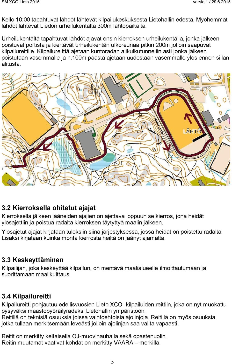 Kilpailureittiä ajetaan kuntoradan alikulkutunneliin asti jonka jälkeen poistutaan vasemmalle ja n.100m päästä ajetaan uudestaan vasemmalle ylös ennen sillan alitusta. 3.