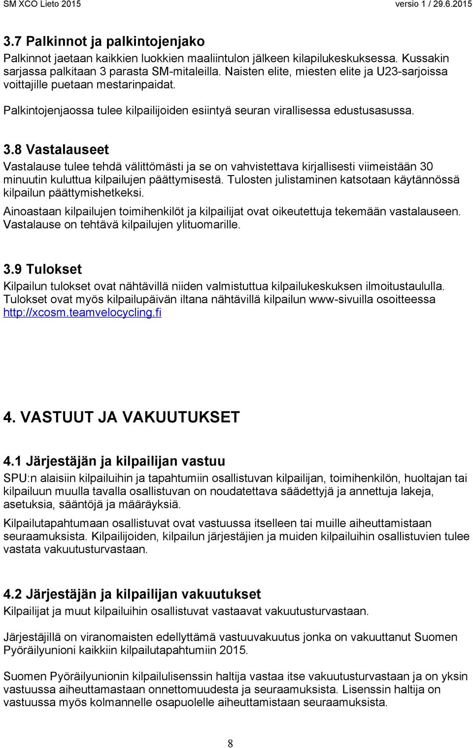 8 Vastalauseet Vastalause tulee tehdä välittömästi ja se on vahvistettava kirjallisesti viimeistään 30 minuutin kuluttua kilpailujen päättymisestä.