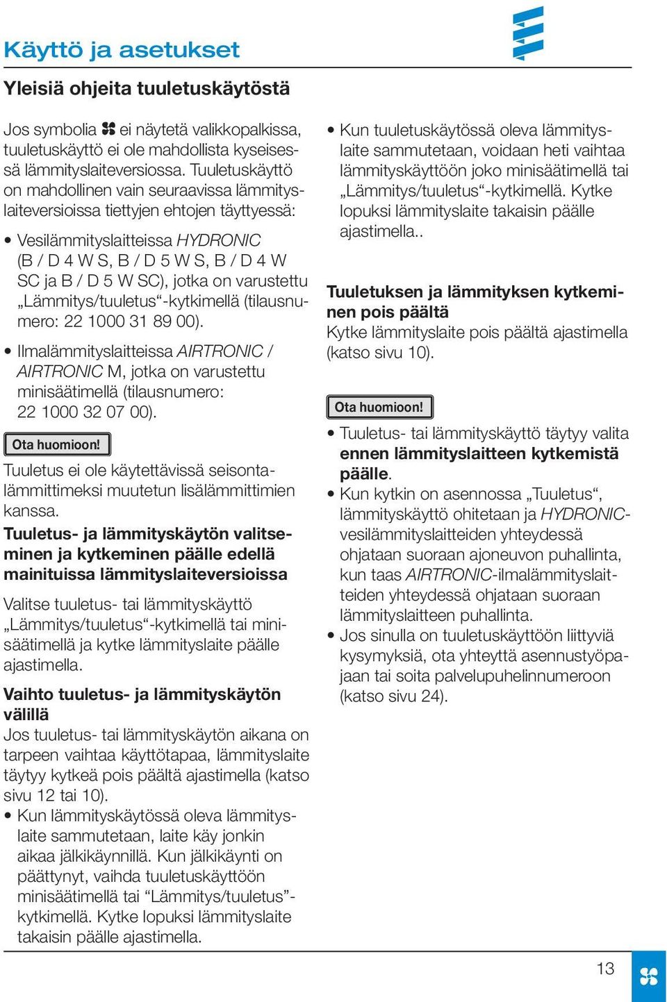 varustettu Lämmitys/tuuletus -kytkimellä (tilausnumero: 22 1000 31 89 00). Ilmalämmityslaitteissa AIRTRONIC / AIRTRONIC M, jotka on varustettu minisäätimellä (tilausnumero: 22 1000 32 07 00).