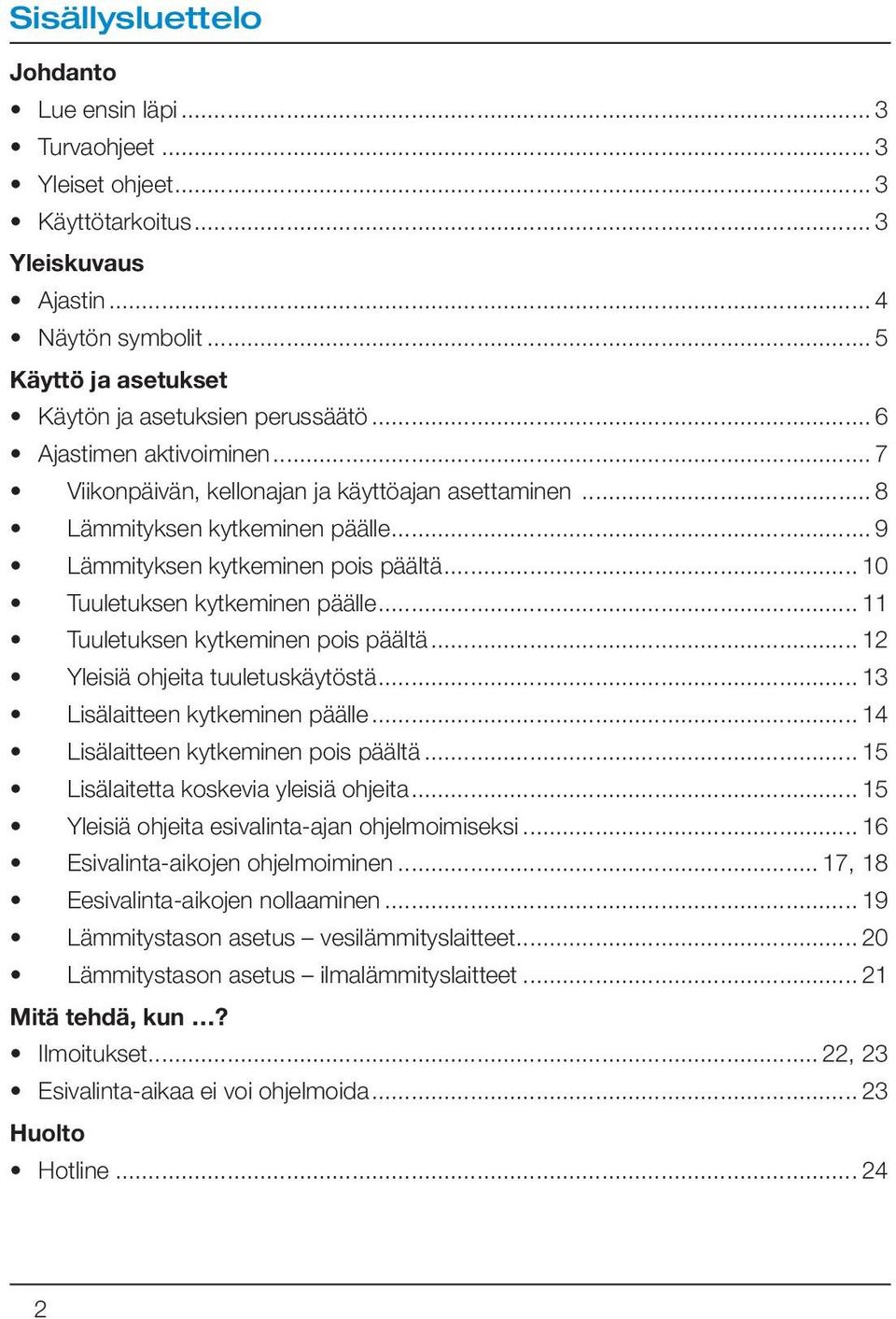 .. 11 Tuuletuksen kytkeminen pois päältä... 12 Yleisiä ohjeita tuuletuskäytöstä... 13 Lisälaitteen kytkeminen päälle... 14 Lisälaitteen kytkeminen pois päältä.