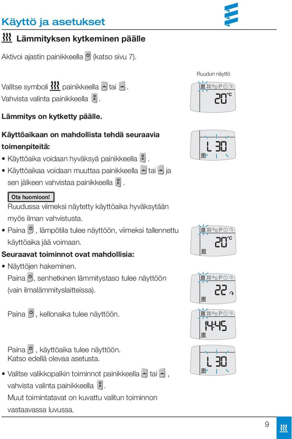 Ruudussa viimeksi näytetty käyttöaika hyväksytään myös ilman vahvistusta. Paina, lämpötila tulee näyttöön, viimeksi tallennettu käyttöaika jää voimaan.