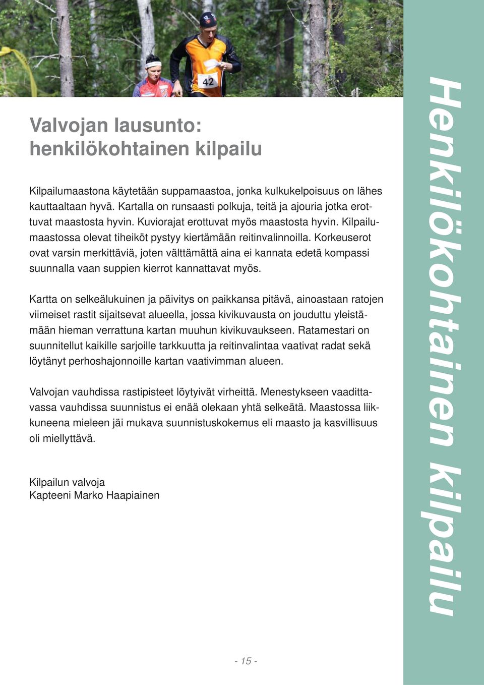 Korkeuserot ovat varsin merkittäviä, joten välttämättä aina ei kannata edetä kompassi suunnalla vaan suppien kierrot kannattavat myös.