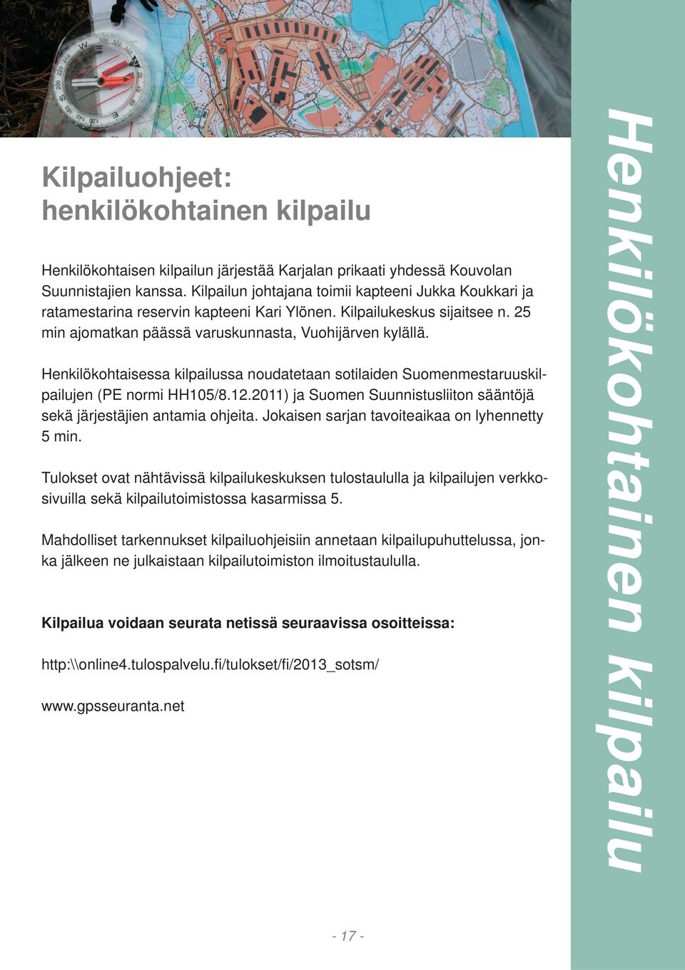 Henkilökohtaisessa kilpailussa noudatetaan sotilaiden Suomenmestaruuskilpailujen (PE normi HH105/8.12.2011) ja Suomen Suunnistusliiton sääntöjä sekä järjestäjien antamia ohjeita.