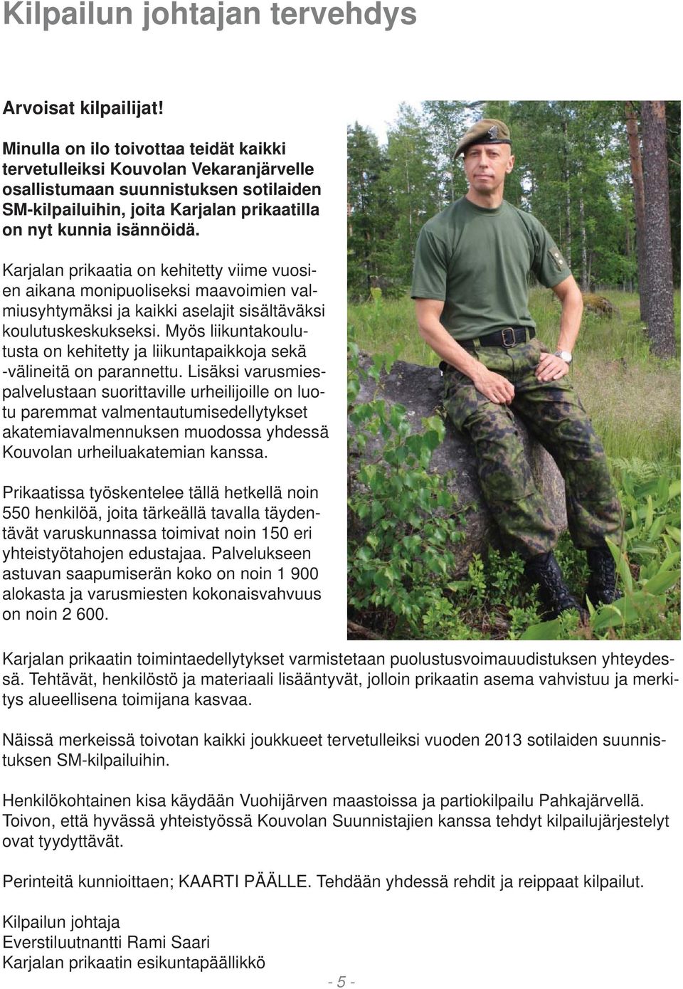 Karjalan prikaatia on kehitetty viime vuosien aikana monipuoliseksi maavoimien valmiusyhtymäksi ja kaikki aselajit sisältäväksi koulutuskeskukseksi.