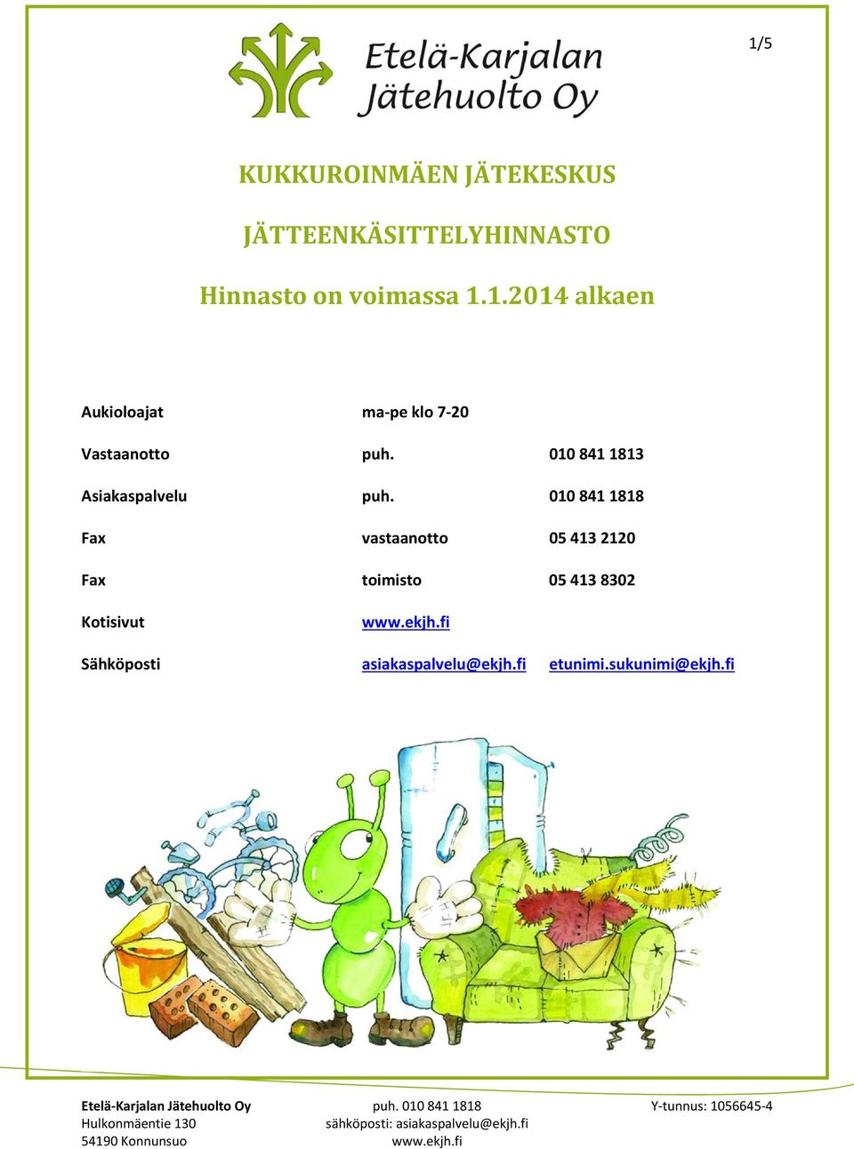 010 841 1818 Fax vastaanotto 05 413 2120 Fax toimisto 05 413 8302 Kotisivut