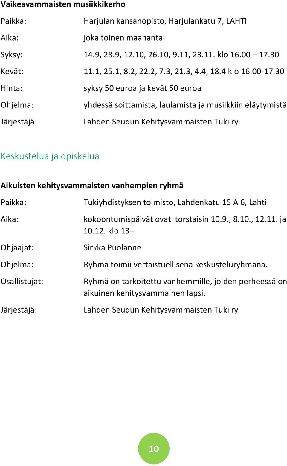 30 syksy 50 euroa ja kevät 50 euroa yhdessä soittamista, laulamista ja musiikkiin eläytymistä Keskustelua ja opiskelua Aikuisten kehitysvammaisten vanhempien ryhmä Aika: