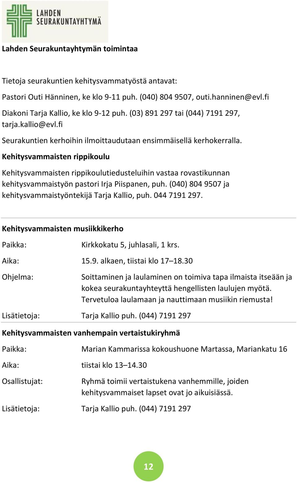 Kehitysvammaisten rippikoulu Kehitysvammaisten rippikoulutiedusteluihin vastaa rovastikunnan kehitysvammaistyön pastori Irja Piispanen, puh.