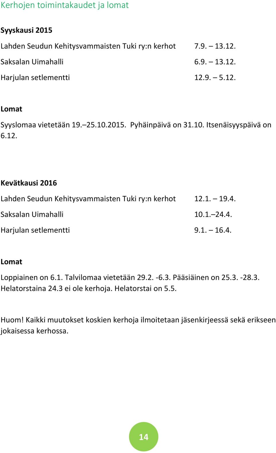 1. 16.4. Lomat Loppiainen on 6.1. Talvilomaa vietetään 29.2. -6.3. Pääsiäinen on 25.3. -28.3. Helatorstaina 24.3 ei ole kerhoja.