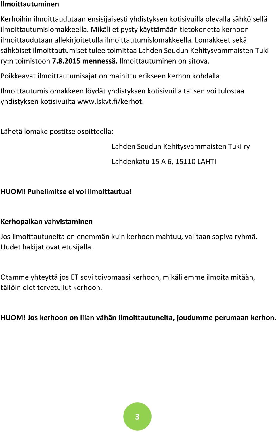 Lomakkeet sekä sähköiset ilmoittautumiset tulee toimittaa Lahden Seudun Kehitysvammaisten Tuki ry:n toimistoon 7.8.2015 mennessä. Ilmoittautuminen on sitova.