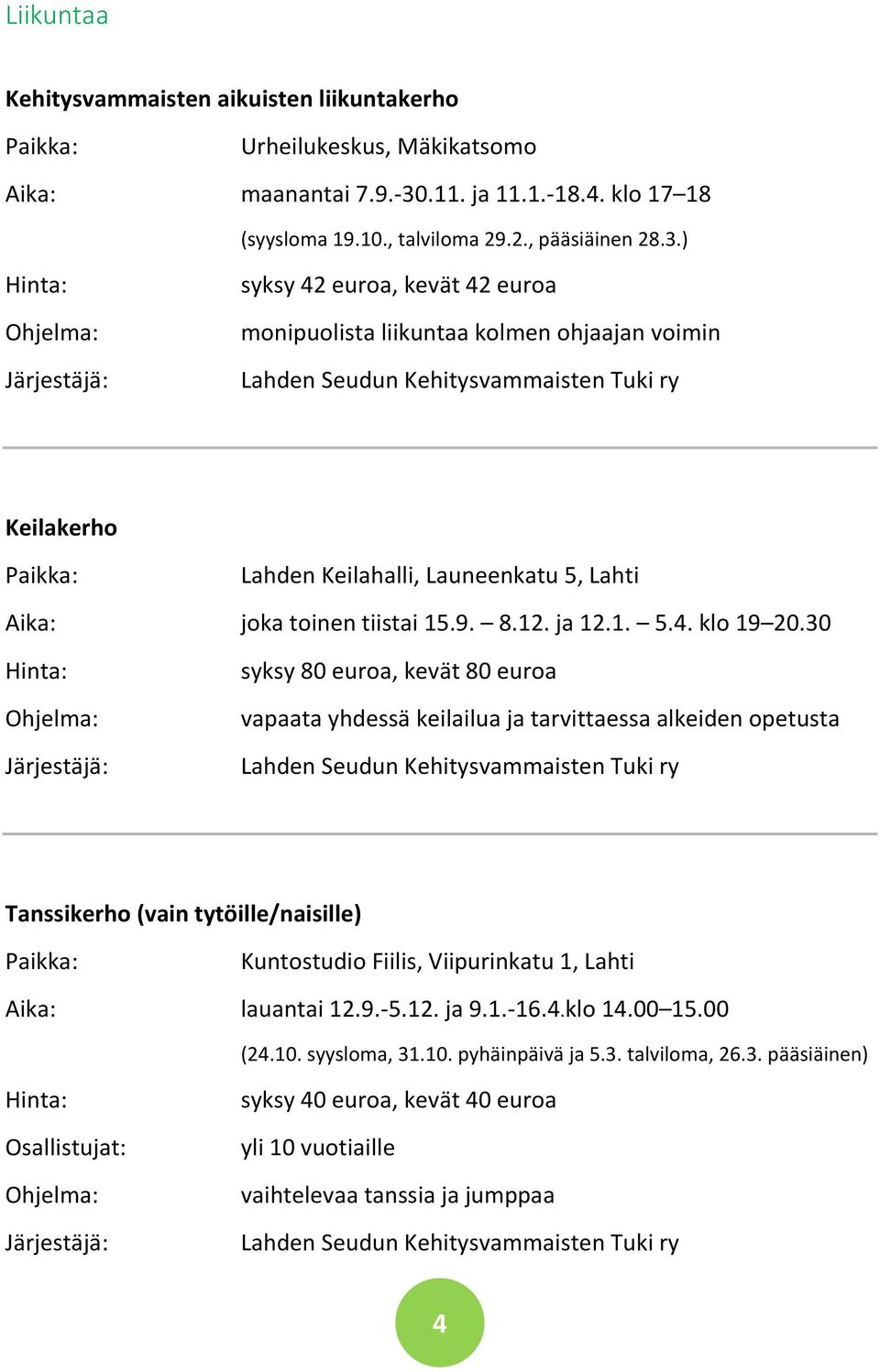 ) syksy 42 euroa, kevät 42 euroa monipuolista liikuntaa kolmen ohjaajan voimin Keilakerho Lahden Keilahalli, Launeenkatu 5, Lahti Aika: joka toinen tiistai 15.9. 8.12. ja 12.1. 5.4. klo 19 20.