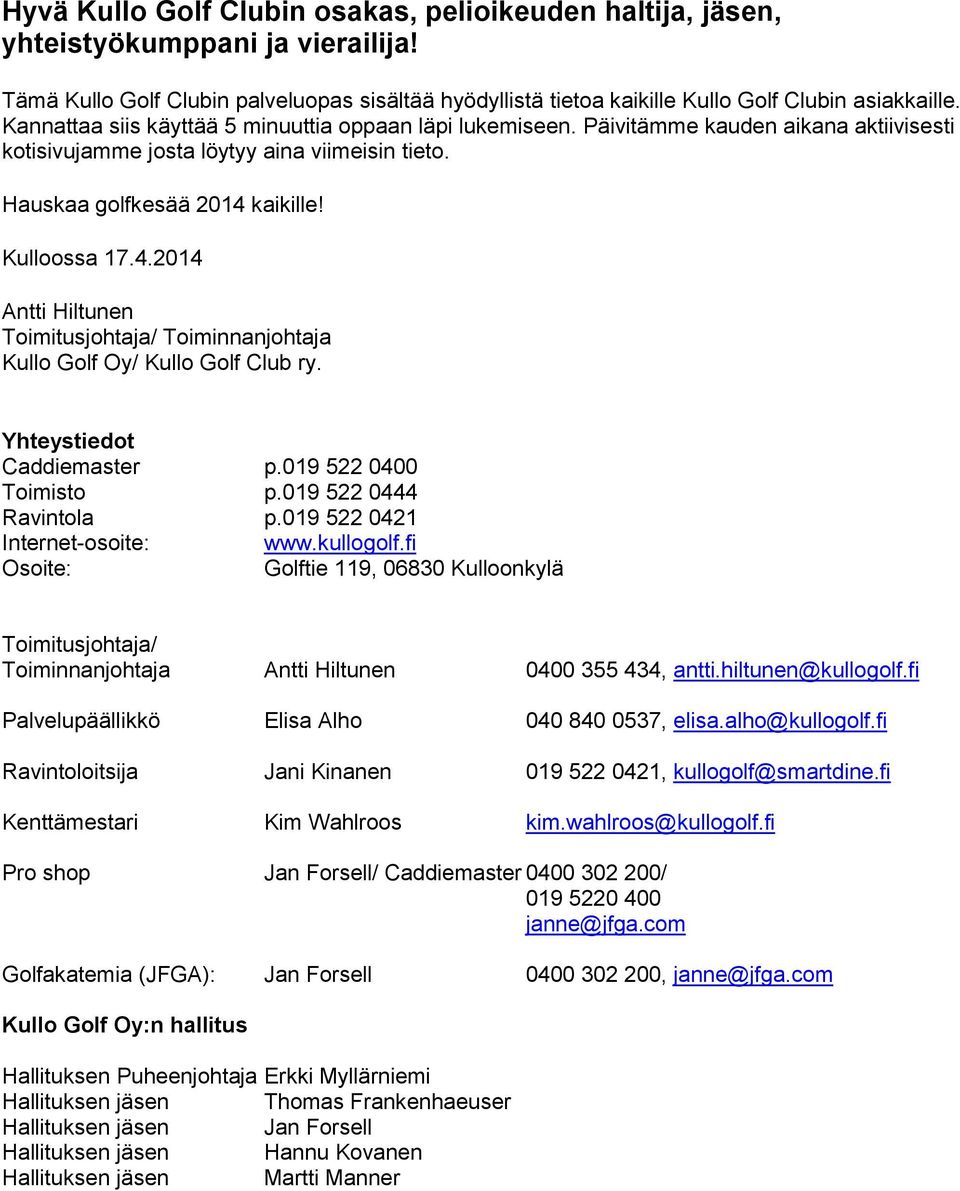 kaikille! Kulloossa 17.4.2014 Antti Hiltunen Toimitusjohtaja/ Toiminnanjohtaja Kullo Golf Oy/ Kullo Golf Club ry. Yhteystiedot Caddiemaster p.019 522 0400 Toimisto p.019 522 0444 Ravintola p.