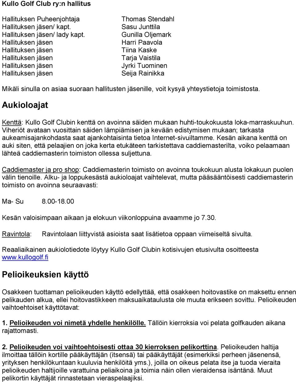 toimistosta. Aukioloajat Kenttä: Kullo Golf Clubin kenttä on avoinna säiden mukaan huhti-toukokuusta loka-marraskuuhun.