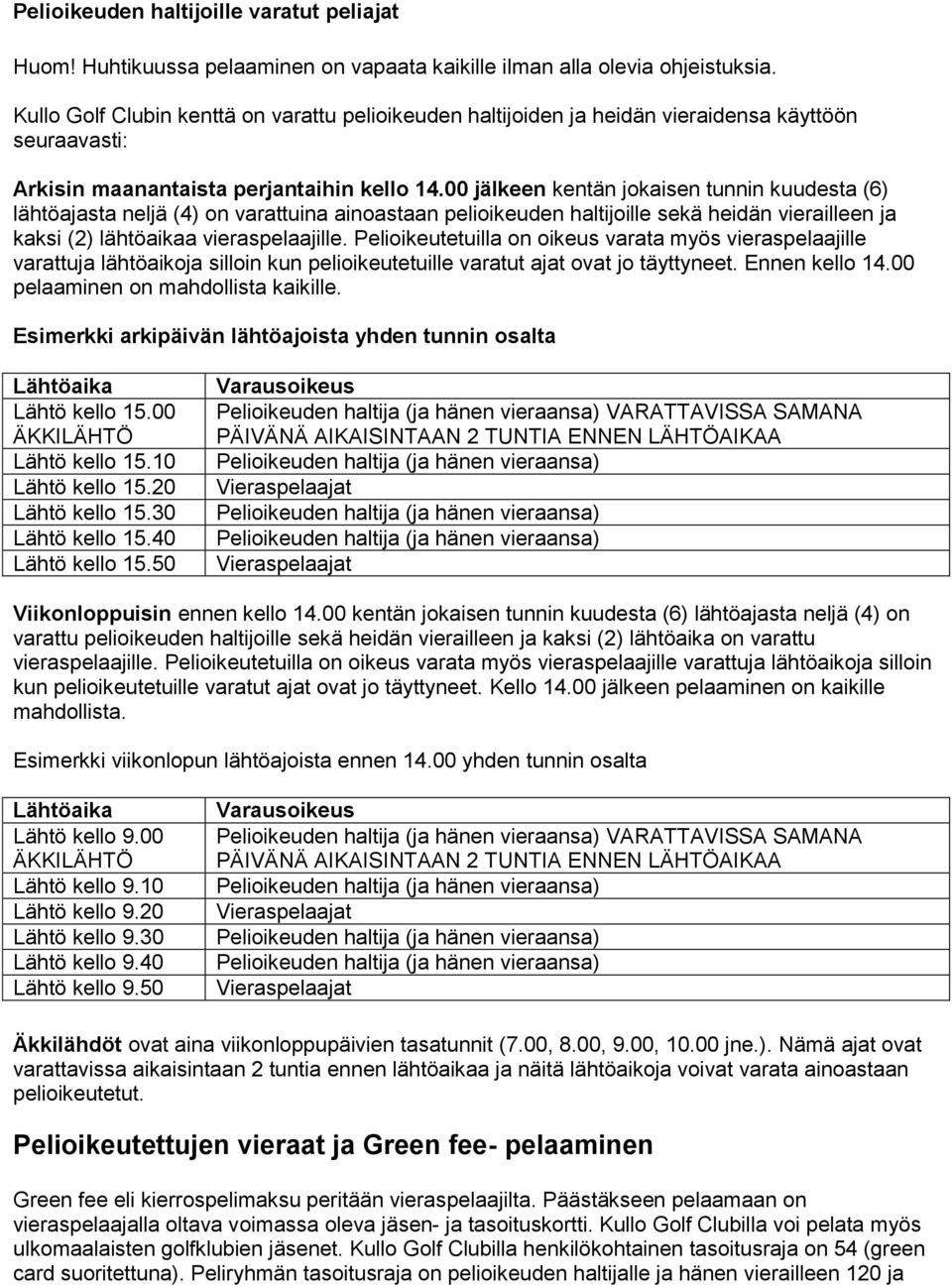 00 jälkeen kentän jokaisen tunnin kuudesta (6) lähtöajasta neljä (4) on varattuina ainoastaan pelioikeuden haltijoille sekä heidän vierailleen ja kaksi (2) lähtöaikaa vieraspelaajille.
