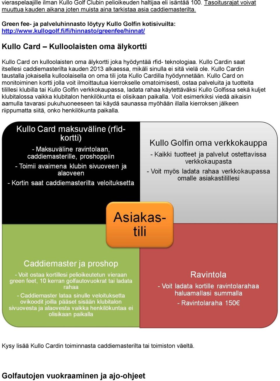 fi/fi/hinnasto/greenfee/hinnat/ Kullo Card Kulloolaisten oma älykortti Kullo Card on kulloolaisten oma älykortti joka hyödyntää rfid- teknologiaa.