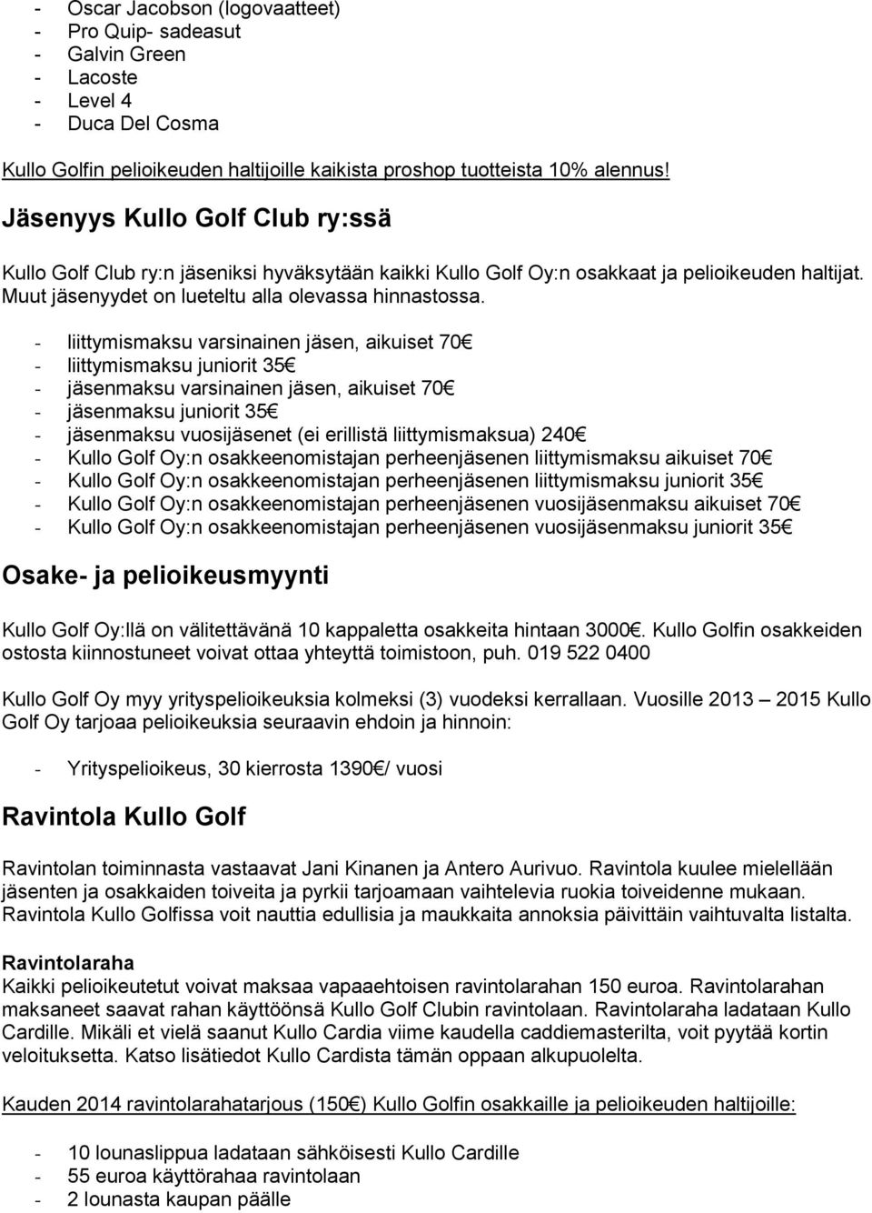- liittymismaksu varsinainen jäsen, aikuiset 70 - liittymismaksu juniorit 35 - jäsenmaksu varsinainen jäsen, aikuiset 70 - jäsenmaksu juniorit 35 - jäsenmaksu vuosijäsenet (ei erillistä