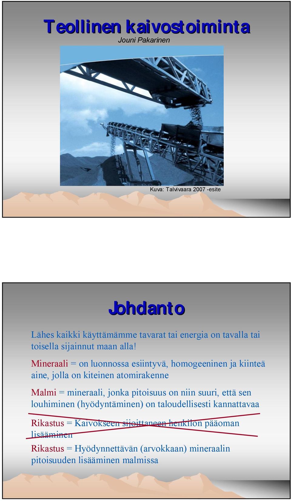 Mineraali = on luonnossa esiintyvä, homogeeninen ja kiinteä aine, jolla on kiteinen atomirakenne Malmi = mineraali, jonka pitoisuus