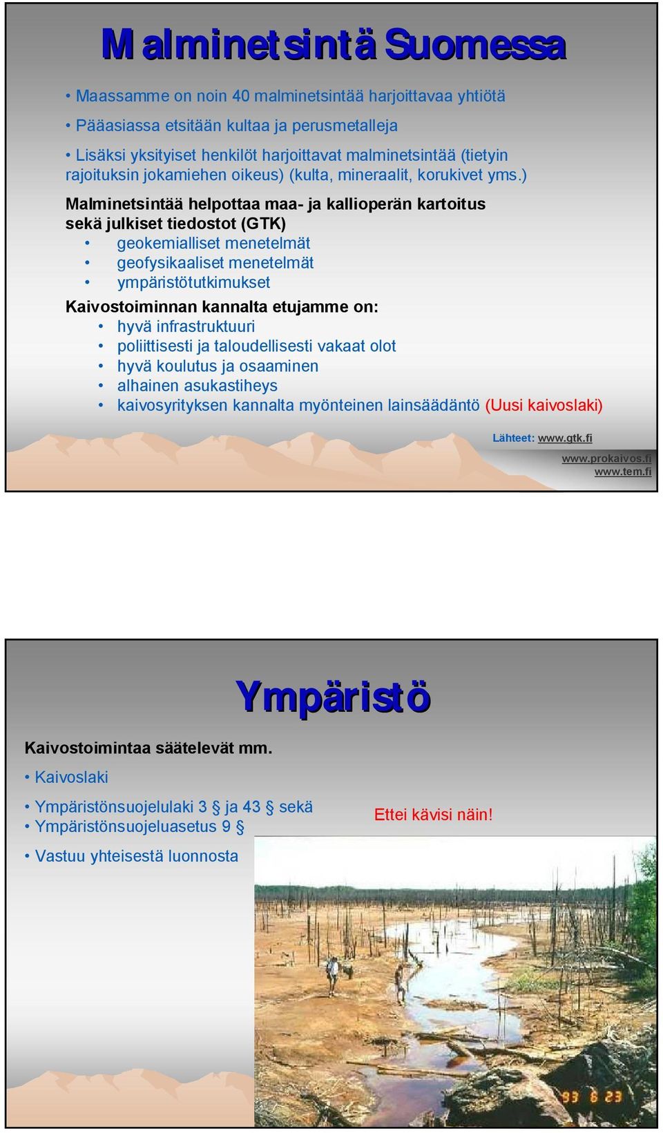 ) Malminetsintää helpottaa maa- ja kallioperän kartoitus sekä julkiset tiedostot (GTK) geokemialliset menetelmät geofysikaaliset menetelmät ympäristötutkimukset Kaivostoiminnan kannalta etujamme on: