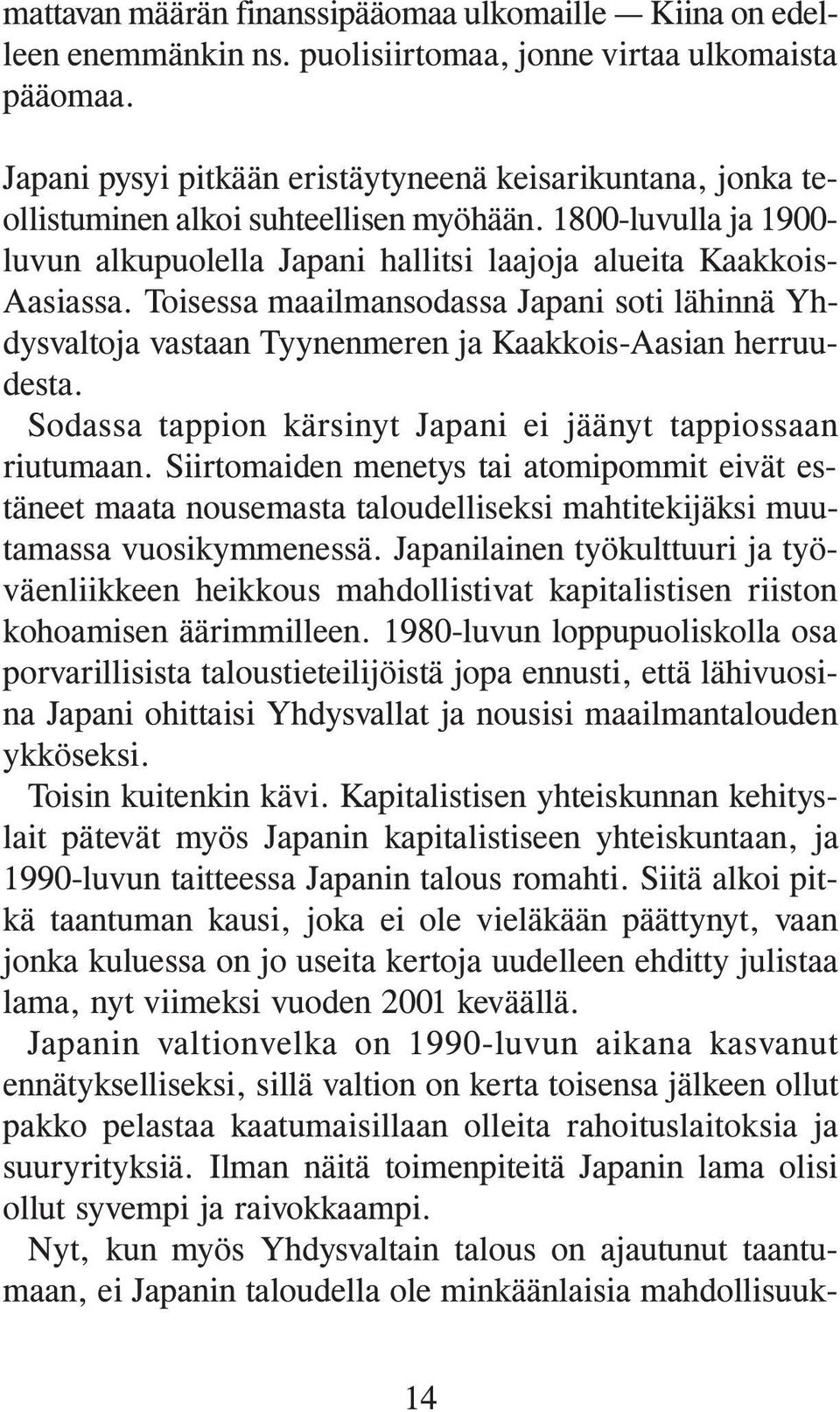 Toisessa maailmansodassa Japani soti lähinnä Yhdysvaltoja vastaan Tyynenmeren ja Kaakkois-Aasian herruudesta. Sodassa tappion kärsinyt Japani ei jäänyt tappiossaan riutumaan.