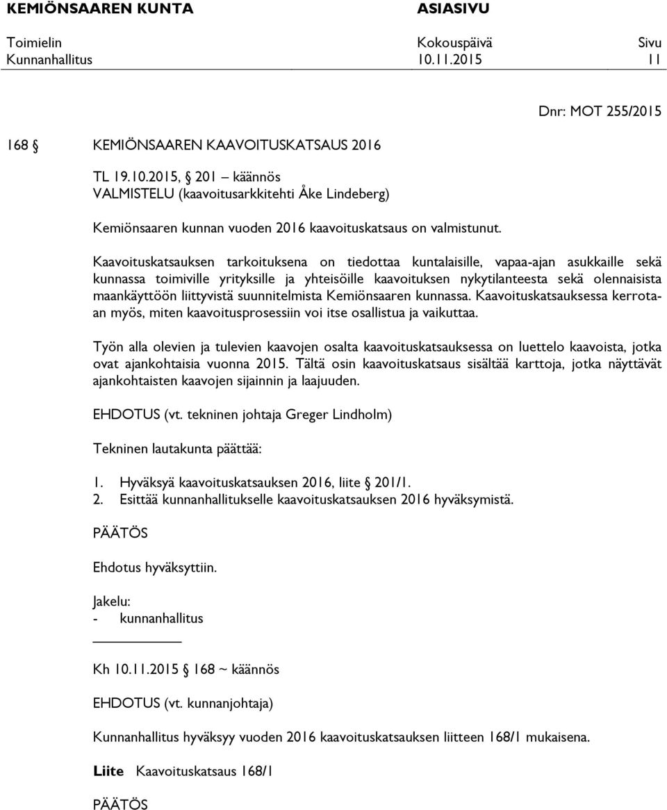 liittyvistä suunnitelmista Kemiönsaaren kunnassa. Kaavoituskatsauksessa kerrotaan myös, miten kaavoitusprosessiin voi itse osallistua ja vaikuttaa.