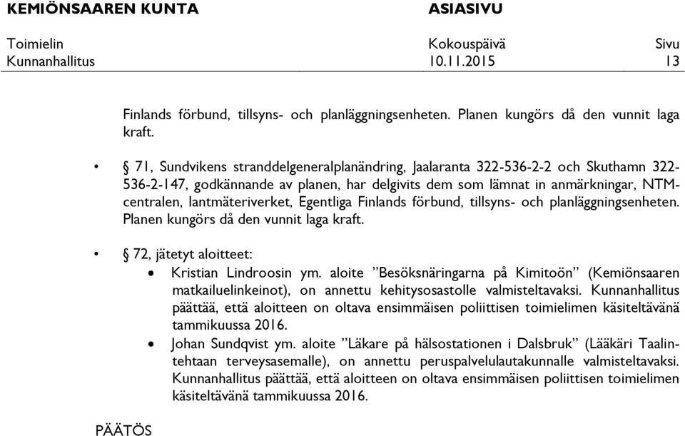 Egentliga Finlands förbund, tillsyns- och planläggningsenheten. Planen kungörs då den vunnit laga kraft. 72, jätetyt aloitteet: Kristian Lindroosin ym.