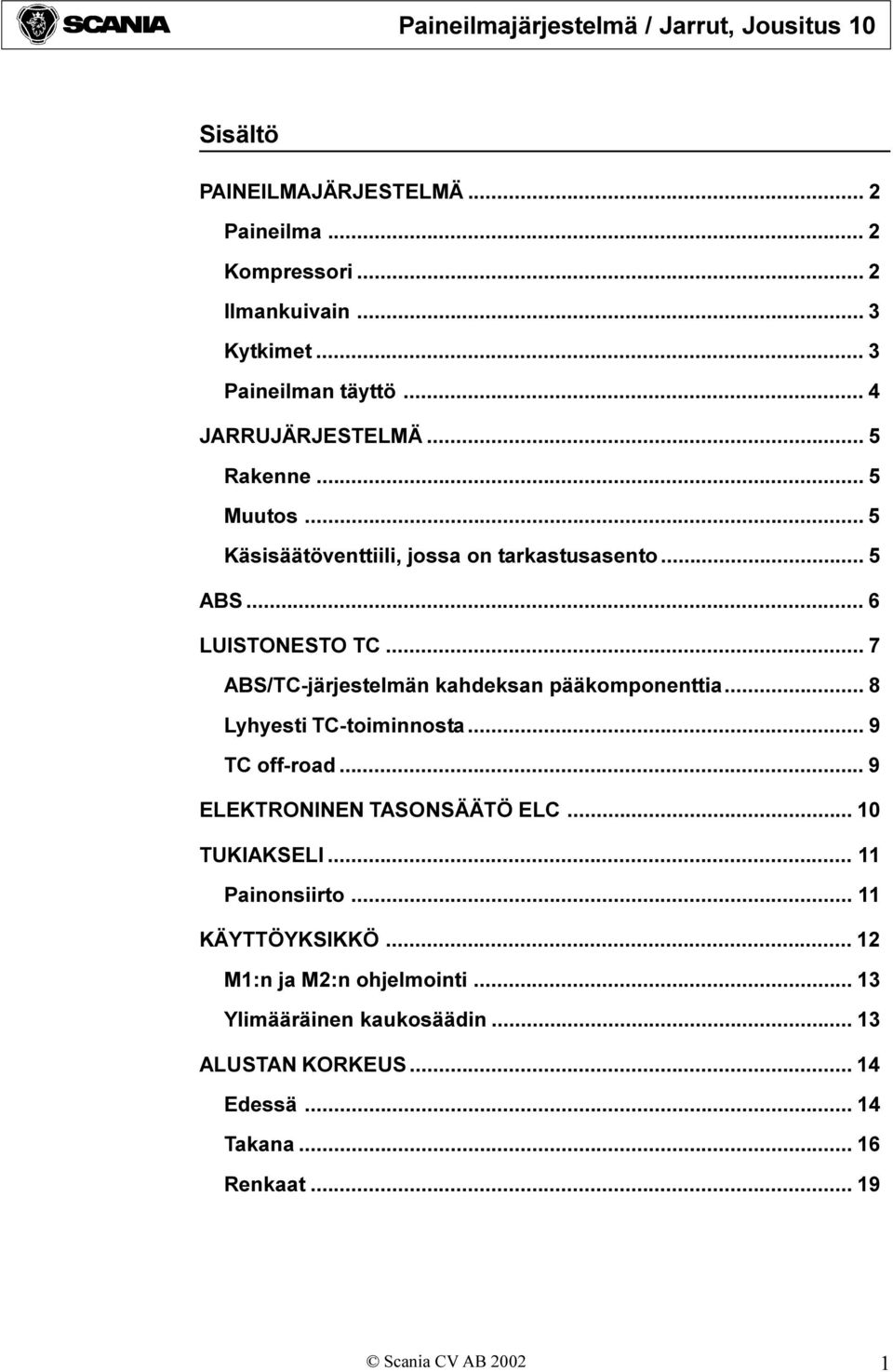 .. 7 ABS/TC-järjestelmän kahdeksan pääkomponenttia... 8 Lyhyesti TC-toiminnosta... 9 TC off-road... 9 ELEKTRONINEN TASONSÄÄTÖ ELC.