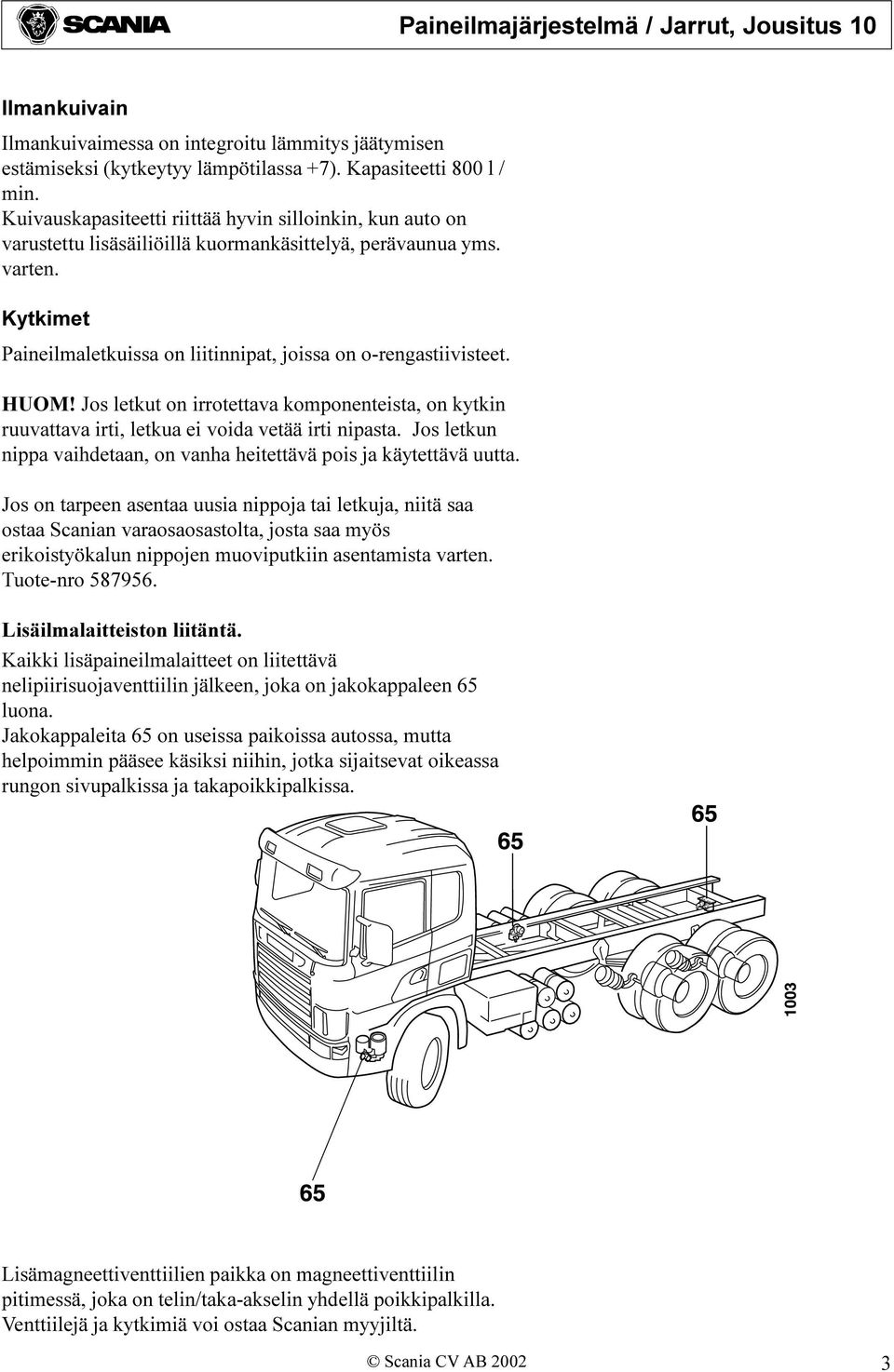 HUOM! Jos letkut on irrotettava komponenteista, on kytkin ruuvattava irti, letkua ei voida vetää irti nipasta. Jos letkun nippa vaihdetaan, on vanha heitettävä pois ja käytettävä uutta.