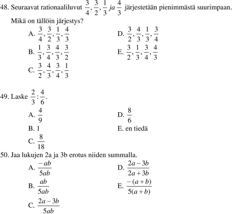 ,,, 3 3 4 3 3 4 E.,,, 3 4 3 4 49. Laske :. 3 6 4 A. 9 D. 6 8 B. E. en tiedä C. 8 8 50.