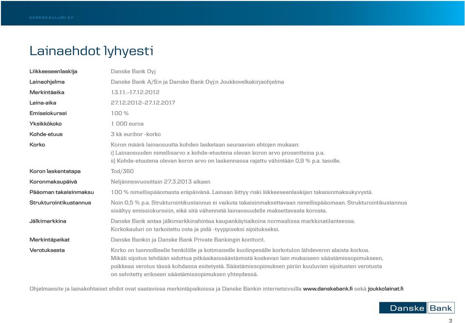 Verotuksesta Danske Bank A/S:n ja Danske Bank Oyj:n Joukkovelkakirjaohjelma 1 000 euroa 3 kk euribor -korko Koron määrä lainaosuutta kohden lasketaan seuraavien ehtojen mukaan: i) Lainaosuuden