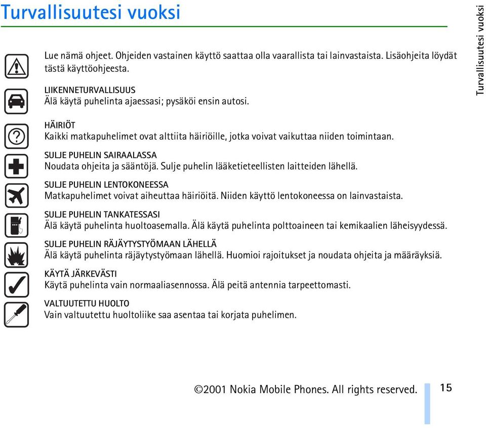 SULJE PUHELIN SAIRAALASSA Noudata ohjeita ja sääntöjä. Sulje puhelin lääketieteellisten laitteiden lähellä. SULJE PUHELIN LENTOKONEESSA Matkapuhelimet voivat aiheuttaa häiriöitä.