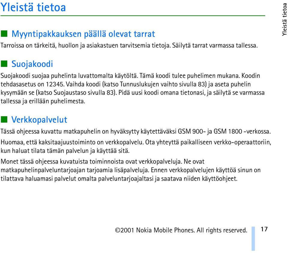 Vaihda koodi (katso Tunnuslukujen vaihto sivulla 83) ja aseta puhelin kysymään se (katso Suojaustaso sivulla 83).