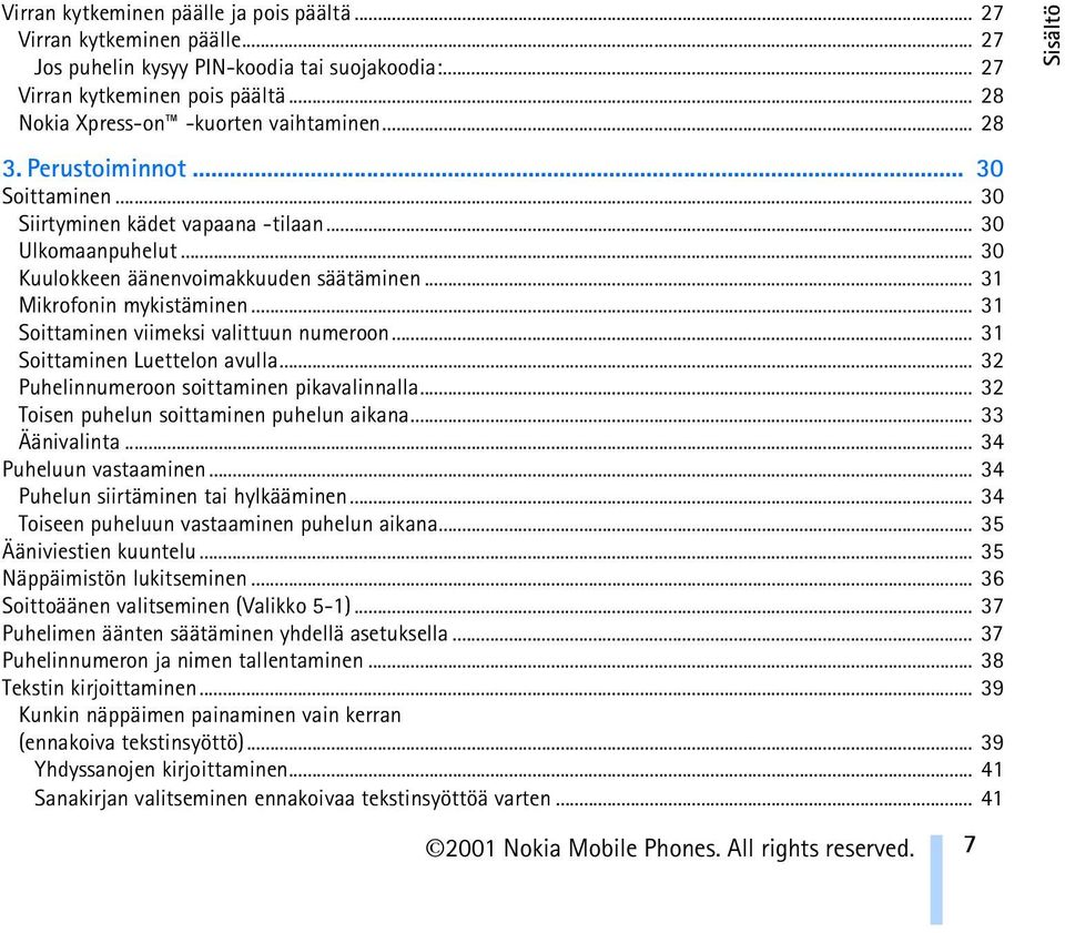 .. 31 Soittaminen viimeksi valittuun numeroon... 31 Soittaminen Luettelon avulla... 32 Puhelinnumeroon soittaminen pikavalinnalla... 32 Toisen puhelun soittaminen puhelun aikana... 33 Äänivalinta.