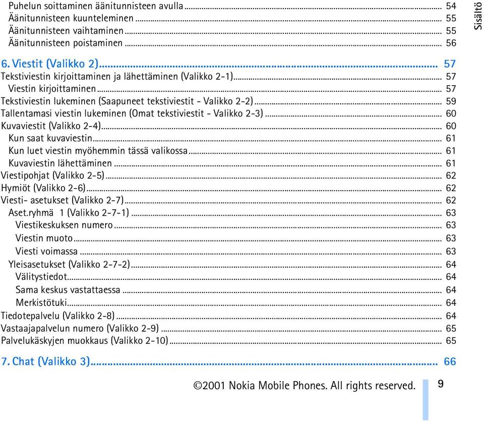 .. 59 Tallentamasi viestin lukeminen (Omat tekstiviestit - Valikko 2-3)... 60 Kuvaviestit (Valikko 2-4)... 60 Kun saat kuvaviestin... 61 Kun luet viestin myöhemmin tässä valikossa.