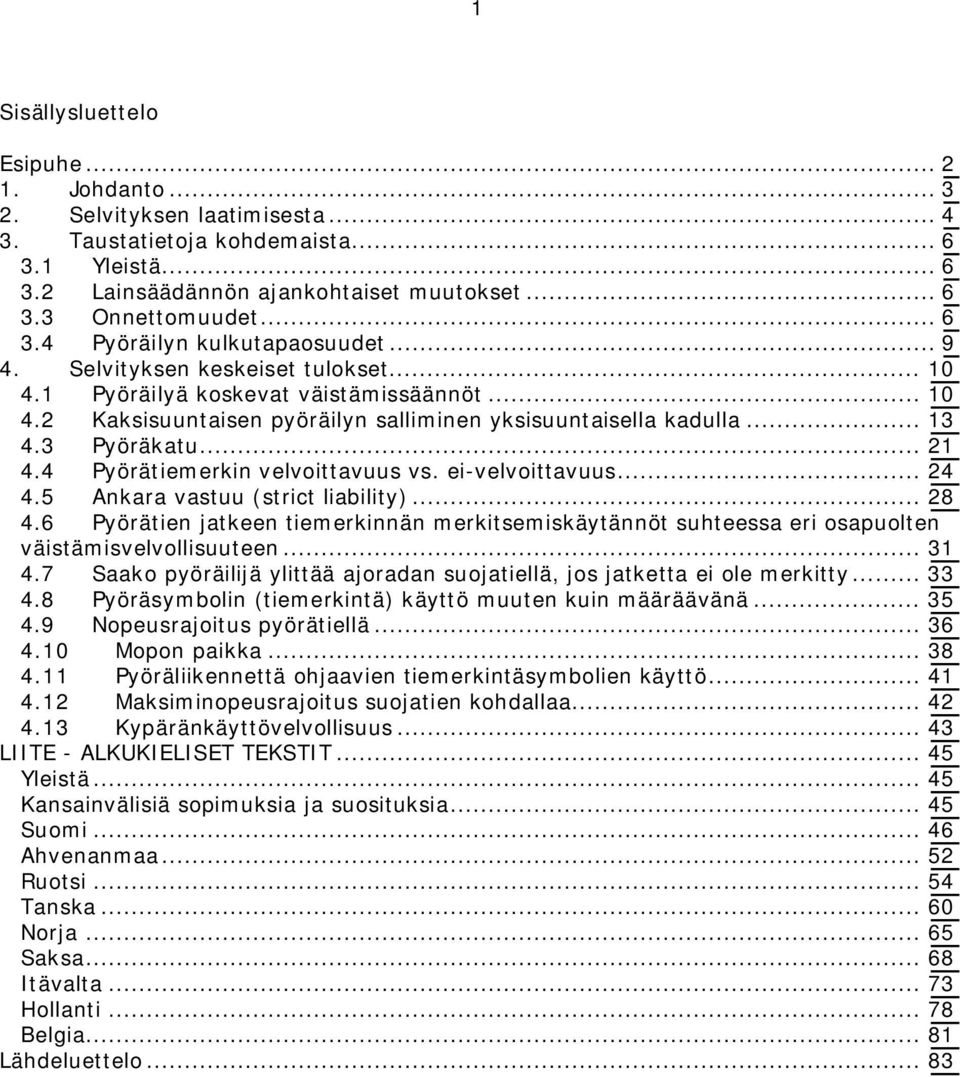 3 Pyöräkatu... 21 4.4 Pyörätiemerkin velvoittavuus vs. ei-velvoittavuus... 24 4.5 Ankara vastuu (strict liability)... 28 4.