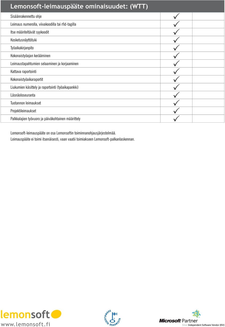 Liukumien käsittely ja raportointi (työaikapankki) Läsnäoloseuranta Tuotannon leimaukset Projektileimaukset Palkkalajien työvuoro ja päiväkohtainen