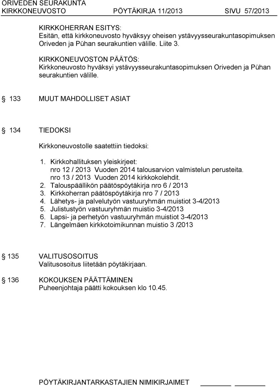 Kirkkohallituksen yleiskirjeet: nro 12 / 2013 Vuoden 2014 talousarvion valmistelun perusteita. nro 13 / 2013 Vuoden 2014 kirkkokolehdit. 2. Talouspäällikön päätöspöytäkirja nro 6 / 2013 3.