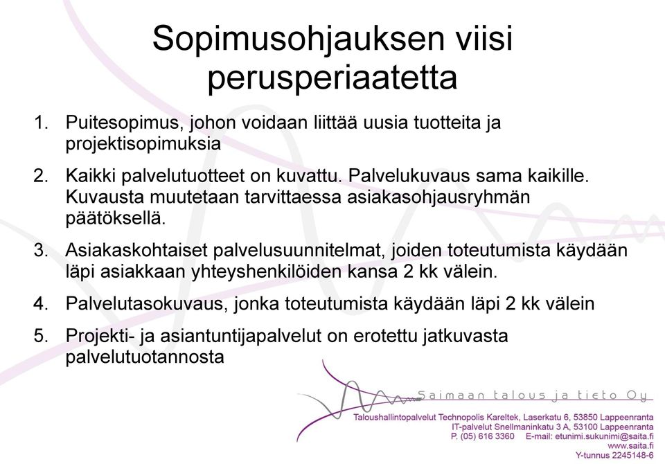 3. Asiakaskohtaiset palvelusuunnitelmat, joiden toteutumista käydään läpi asiakkaan yhteyshenkilöiden kansa 2 kk välein. 4.