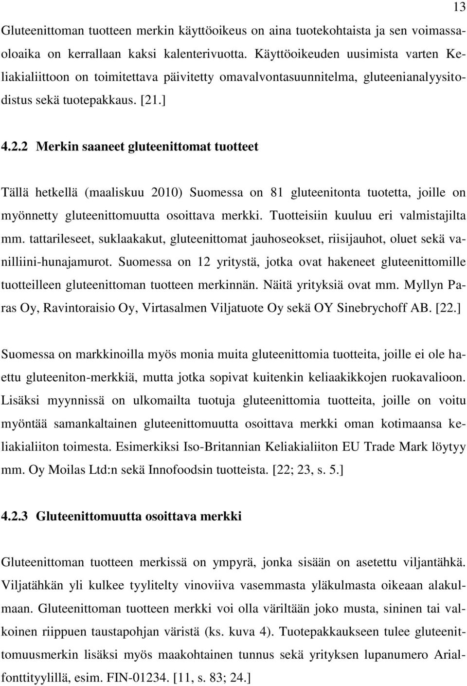 .] 4.2.2 Merkin saaneet gluteenittomat tuotteet Tällä hetkellä (maaliskuu 2010) Suomessa on 81 gluteenitonta tuotetta, joille on myönnetty gluteenittomuutta osoittava merkki.