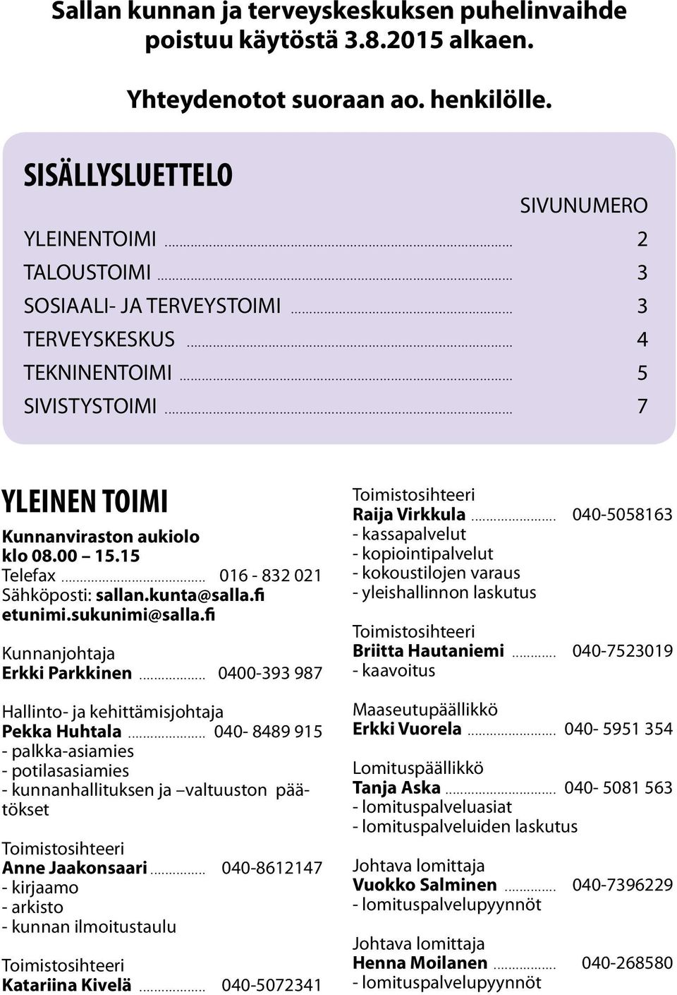 fi etunimi.sukunimi@salla.fi Kunnanjohtaja Erkki Parkkinen... 0400-393 987 Hallinto- ja kehittämisjohtaja Pekka Huhtala.