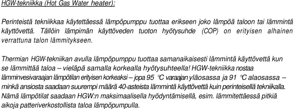 Thermian HGW-tekniikan avulla lämpöpumppu tuottaa samanaikaisesti lämmintä käyttövettä kun se lämmittää taloa vieläpä samalla korkealla hyötysuhteella!