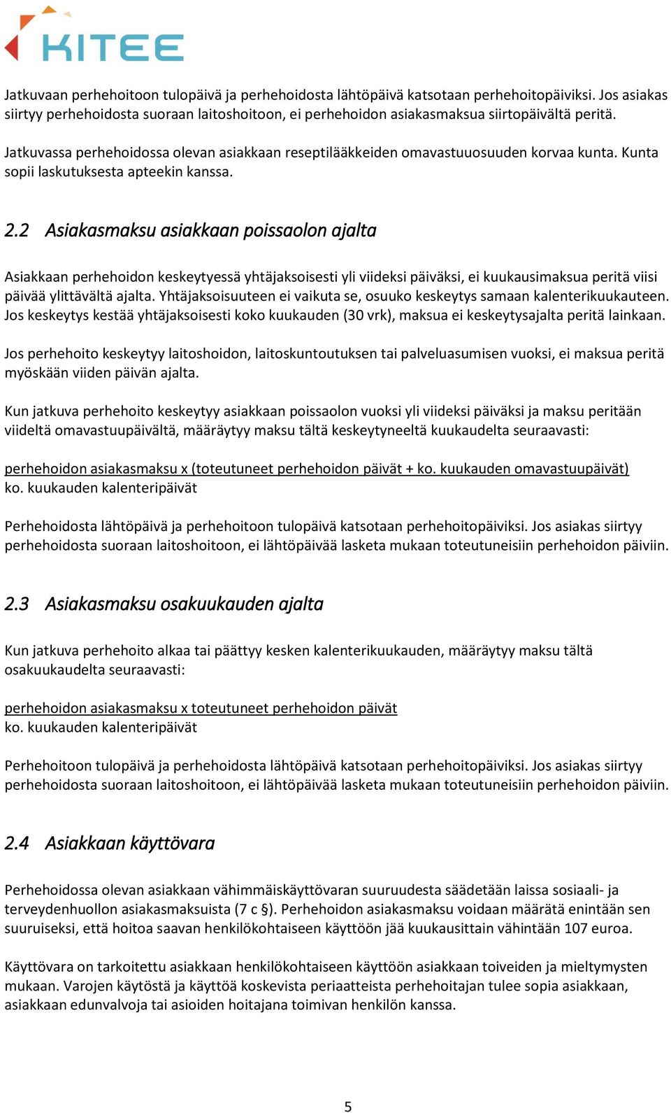 2 Asiakasmaksu asiakkaan poissaolon ajalta Asiakkaan perhehoidon keskeytyessä yhtäjaksoisesti yli viideksi päiväksi, ei kuukausimaksua peritä viisi päivää ylittävältä ajalta.