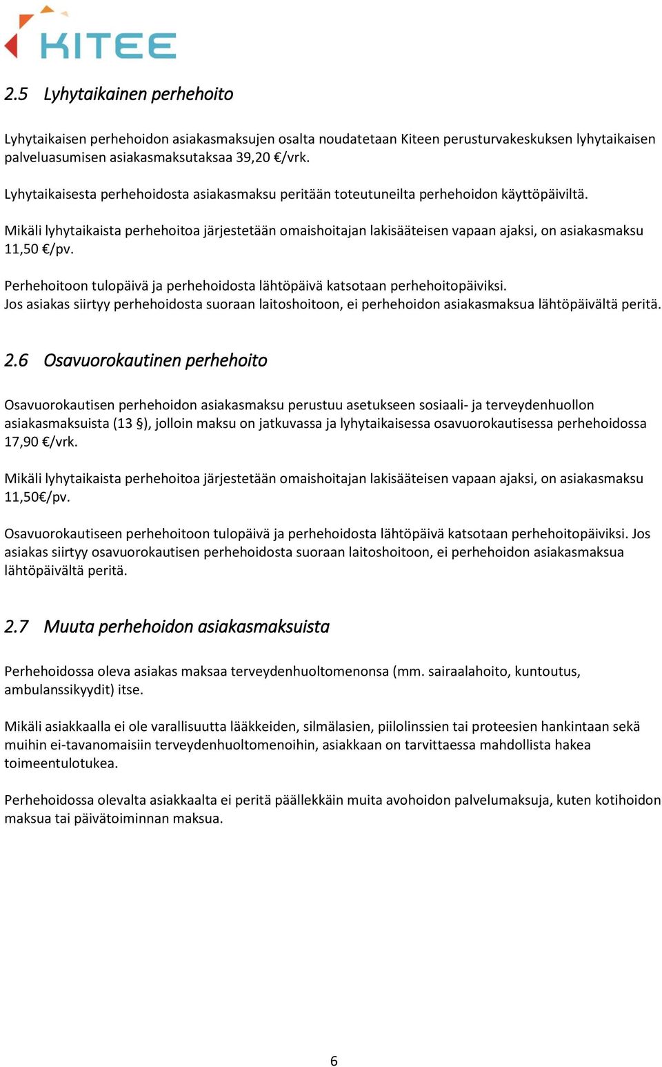 Mikäli lyhytaikaista perhehoitoa järjestetään omaishoitajan lakisääteisen vapaan ajaksi, on asiakasmaksu 11,50 /pv. Perhehoitoon tulopäivä ja perhehoidosta lähtöpäivä katsotaan perhehoitopäiviksi.