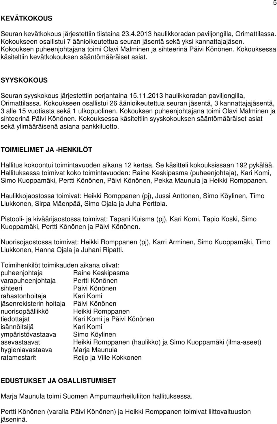 2013 haulikkoradan paviljongilla, Orimattilassa. Kokoukseen osallistui 26 äänioikeutettua seuran jäsentä, 3 kannattajajäsentä, 3 alle 15 vuotiasta sekä 1 ulkopuolinen.