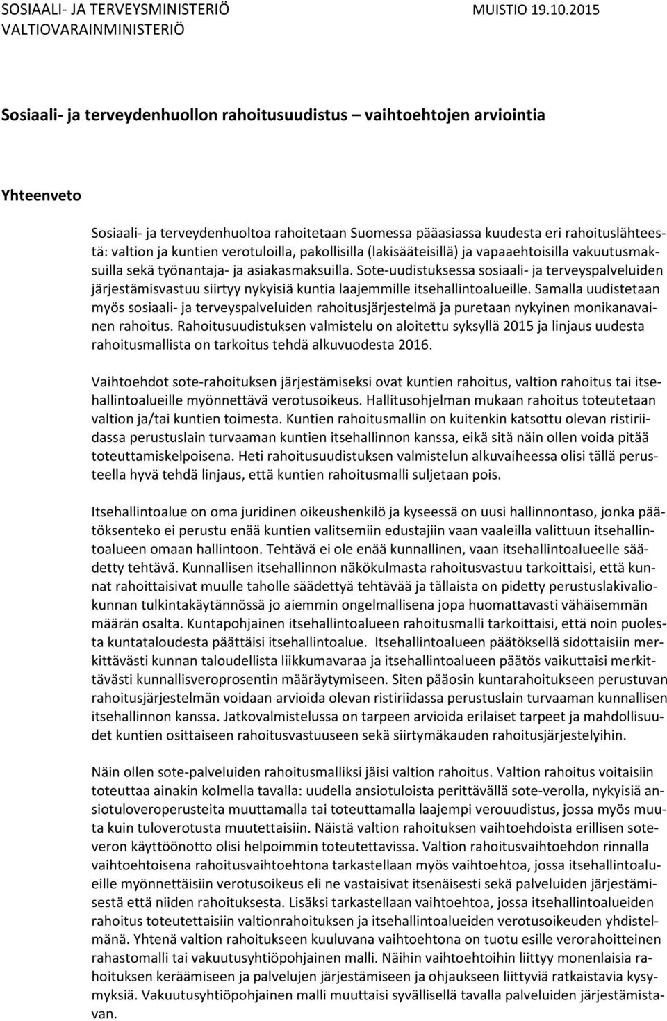 rahoituslähteestä: valtion ja kuntien verotuloilla, pakollisilla (lakisääteisillä) ja vapaaehtoisilla vakuutusmaksuilla sekä työnantaja- ja asiakasmaksuilla.