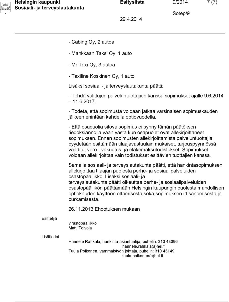 - Että osapuolia sitova sopimus ei synny tämän päätöksen tiedoksiannolla vaan vasta kun osapuolet ovat allekirjoittaneet sopimuksen.