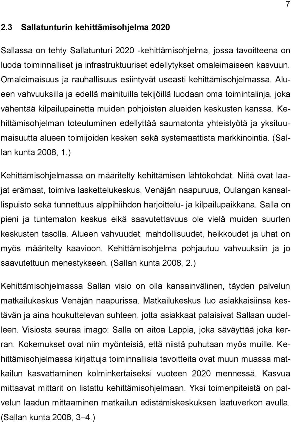 Alueen vahvuuksilla ja edellä mainituilla tekijöillä luodaan oma toimintalinja, joka vähentää kilpailupainetta muiden pohjoisten alueiden keskusten kanssa.