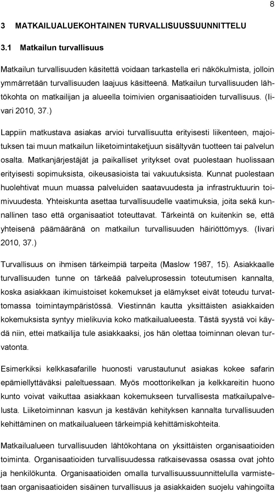 Matkailun turvallisuuden lähtökohta on matkailijan ja alueella toimivien organisaatioiden turvallisuus. (Iivari 2010, 37.