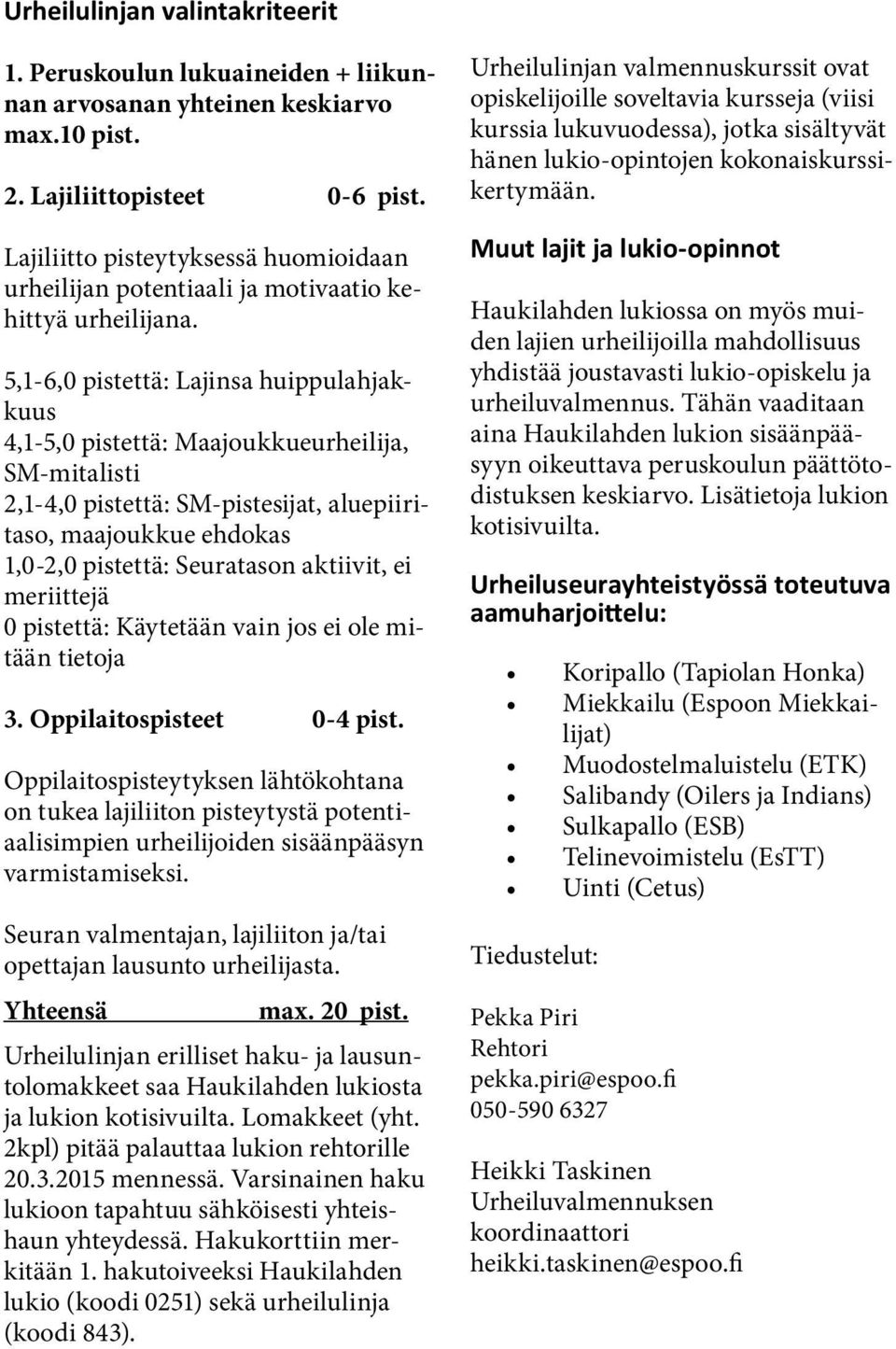 5,1-6,0 pistettä: Lajinsa huippulahjakkuus 4,1-5,0 pistettä: Maajoukkueurheilija, SM-mitalisti 2,1-4,0 pistettä: SM-pistesijat, aluepiiritaso, maajoukkue ehdokas 1,0-2,0 pistettä: Seuratason