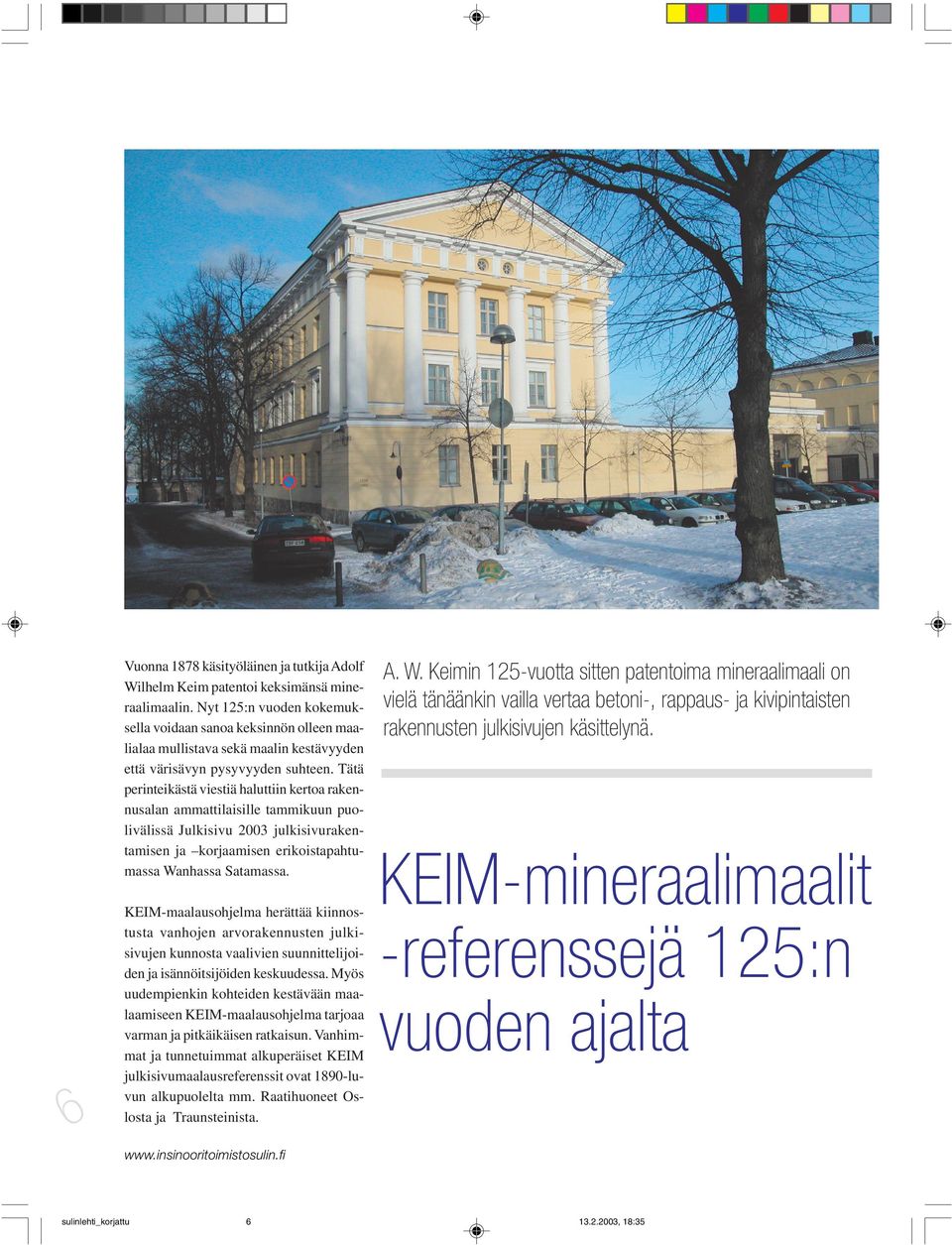Tätä perinteikästä viestiä haluttiin kertoa rakennusalan ammattilaisille tammikuun puolivälissä Julkisivu 2003 julkisivurakentamisen ja korjaamisen erikoistapahtumassa Wanhassa Satamassa.