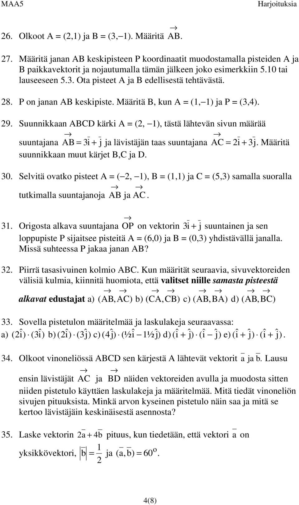 Suunnikkaan ABCD kärki A = (2, 1), tästä lähtevän sivun määrää suuntajana AB = 3 i + j ja lävistäjän taas suuntajana AC = 2i + 3 j. Määritä suunnikkaan muut kärjet B,C ja D. 30.